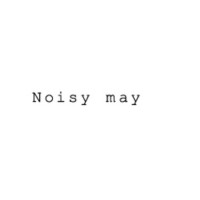 NOISY MAY NOISY MAY